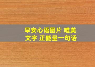 早安心语图片 唯美 文字 正能量一句话